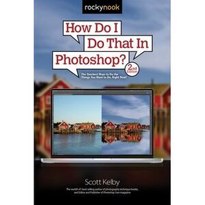 How Do I Do That in Photoshop?: The Quickest Ways to Do the Things You Want to D